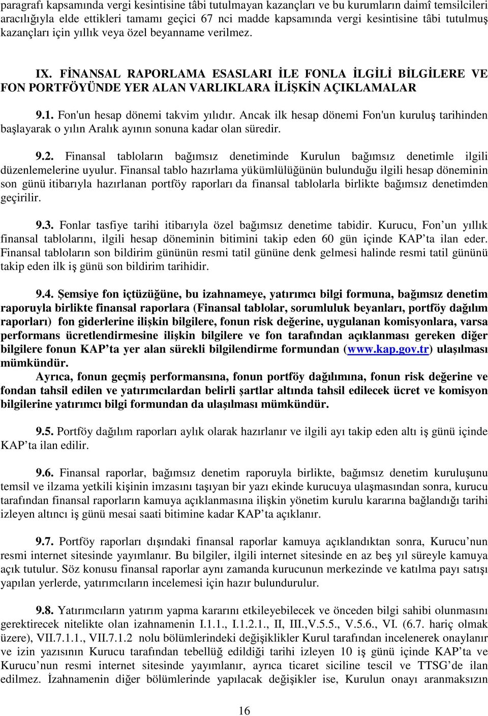 Fon'un hesap dönemi takvim yılıdır. Ancak ilk hesap dönemi Fon'un kuruluş tarihinden başlayarak o yılın Aralık ayının sonuna kadar olan süredir. 9.2.