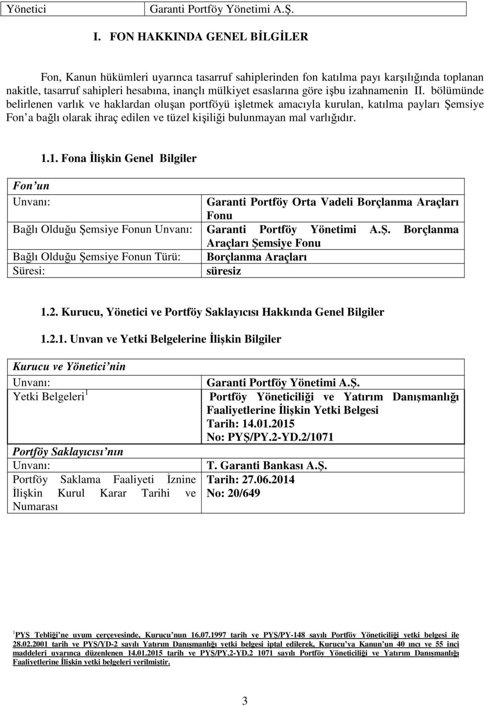 izahnamenin II. bölümünde belirlenen varlık ve haklardan oluşan portföyü işletmek amacıyla kurulan, katılma payları Şemsiye Fon a bağlı olarak ihraç edilen ve tüzel kişiliği bulunmayan mal varlığıdır.