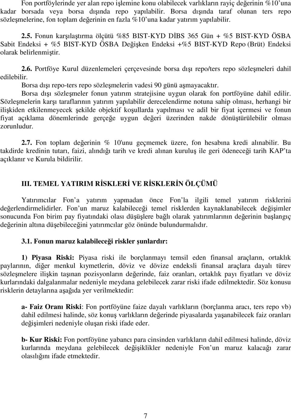 Fonun karşılaştırma ölçütü %85 BIST-KYD DİBS 365 Gün + %5 BIST-KYD ÖSBA Sabit Endeksi + %5 BIST-KYD ÖSBA Değişken Endeksi +%5 BIST-KYD Repo (Brüt) Endeksi olarak belirlenmiştir. 2.6. Portföye Kurul düzenlemeleri çerçevesinde borsa dışı repo/ters repo sözleşmeleri dahil edilebilir.