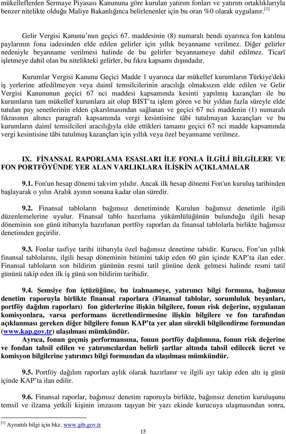 Diğer gelirler nedeniyle beyanname verilmesi halinde de bu gelirler beyannameye dahil edilmez. Ticarî işletmeye dahil olan bu nitelikteki gelirler, bu fıkra kapsamı dışındadır.