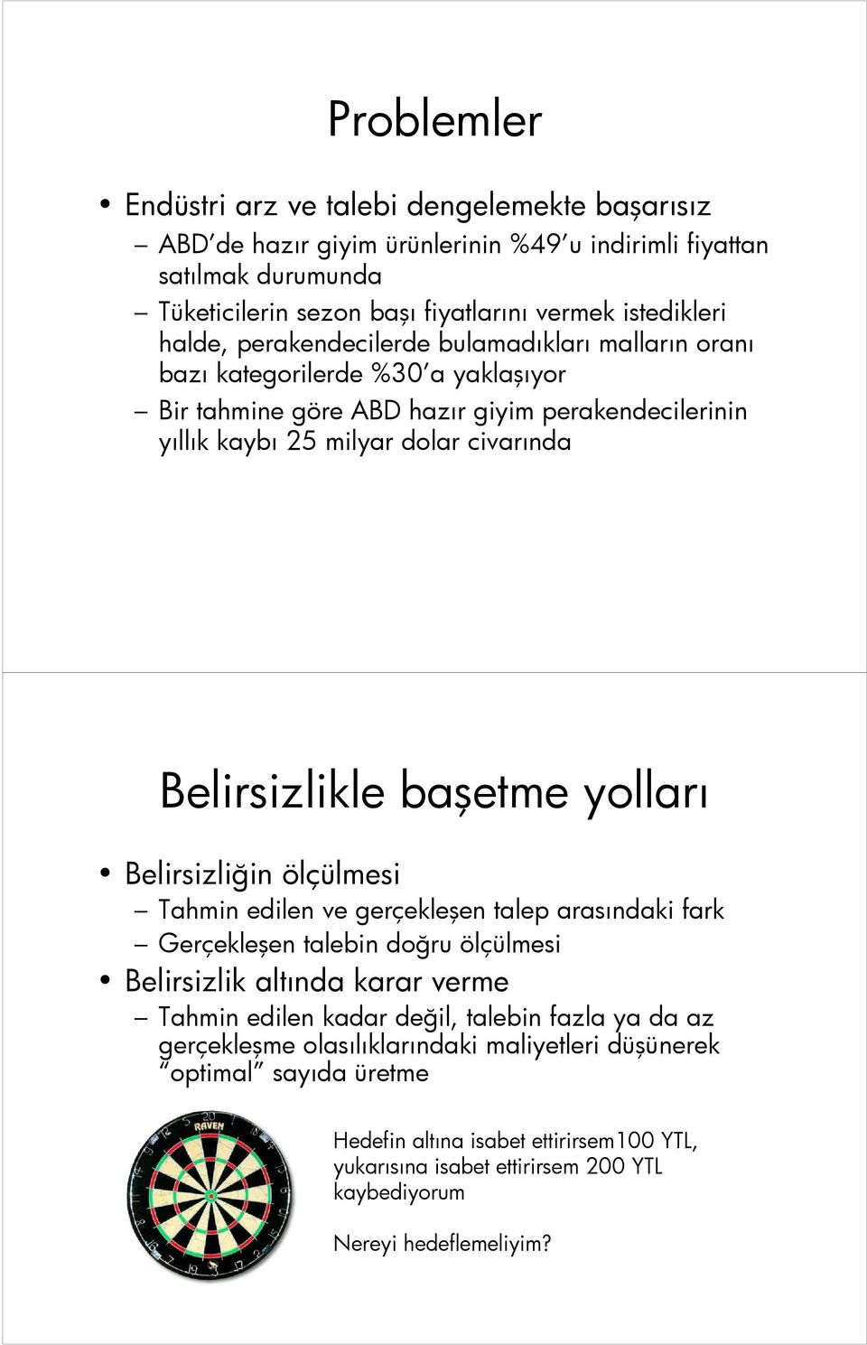 yolları Belirsizliğin ölçülmesi Tahmin edilen ve gerçekleşen talep arasındaki fark Gerçekleşen talebin doğru ölçülmesi Belirsizlik altında karar verme Tahmin edilen kadar değil, talebin fazla ya