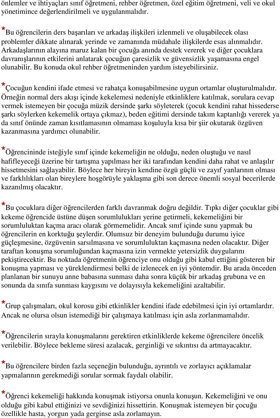 Arkadaşlarının alayına maruz kalan bir çocuğa anında destek vererek ve diğer çocuklara davranışlarının etkilerini anlatarak çocuğun çaresizlik ve güvensizlik yaşamasına engel olunabilir.