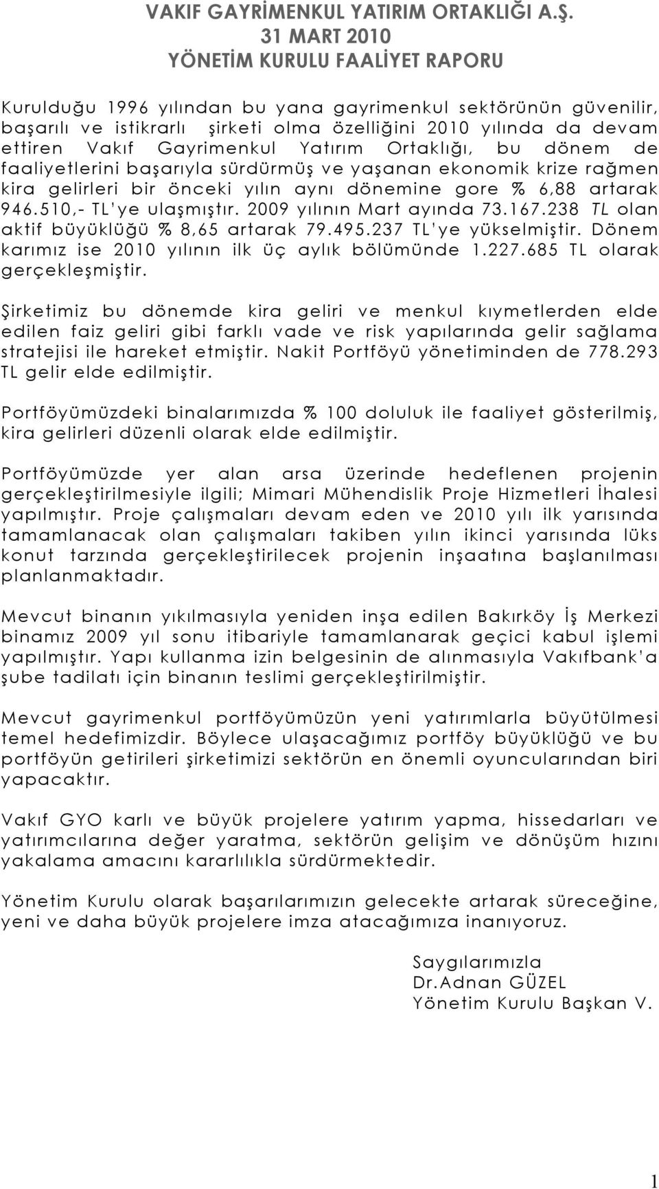 Gayrimenkul Yatırım Ortaklığı, bu dönem de faaliyetlerini başarıyla sürdürmüş ve yaşanan ekonomik krize rağmen kira gelirleri bir önceki yılın aynı dönemine gore % 6,88 artarak 946.