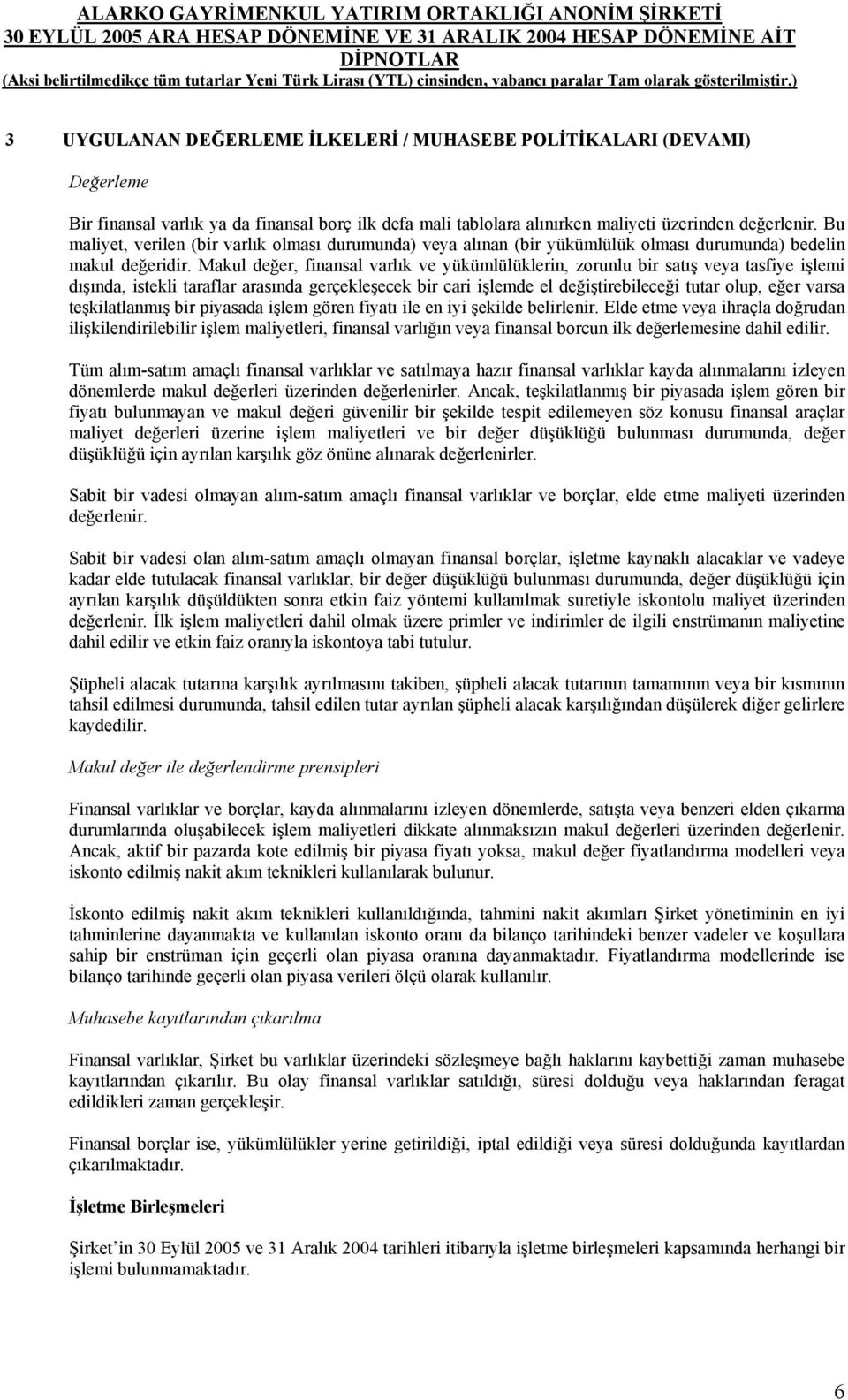 Makul değer, finansal varlık ve yükümlülüklerin, zorunlu bir satış veya tasfiye işlemi dışında, istekli taraflar arasında gerçekleşecek bir cari işlemde el değiştirebileceği tutar olup, eğer varsa