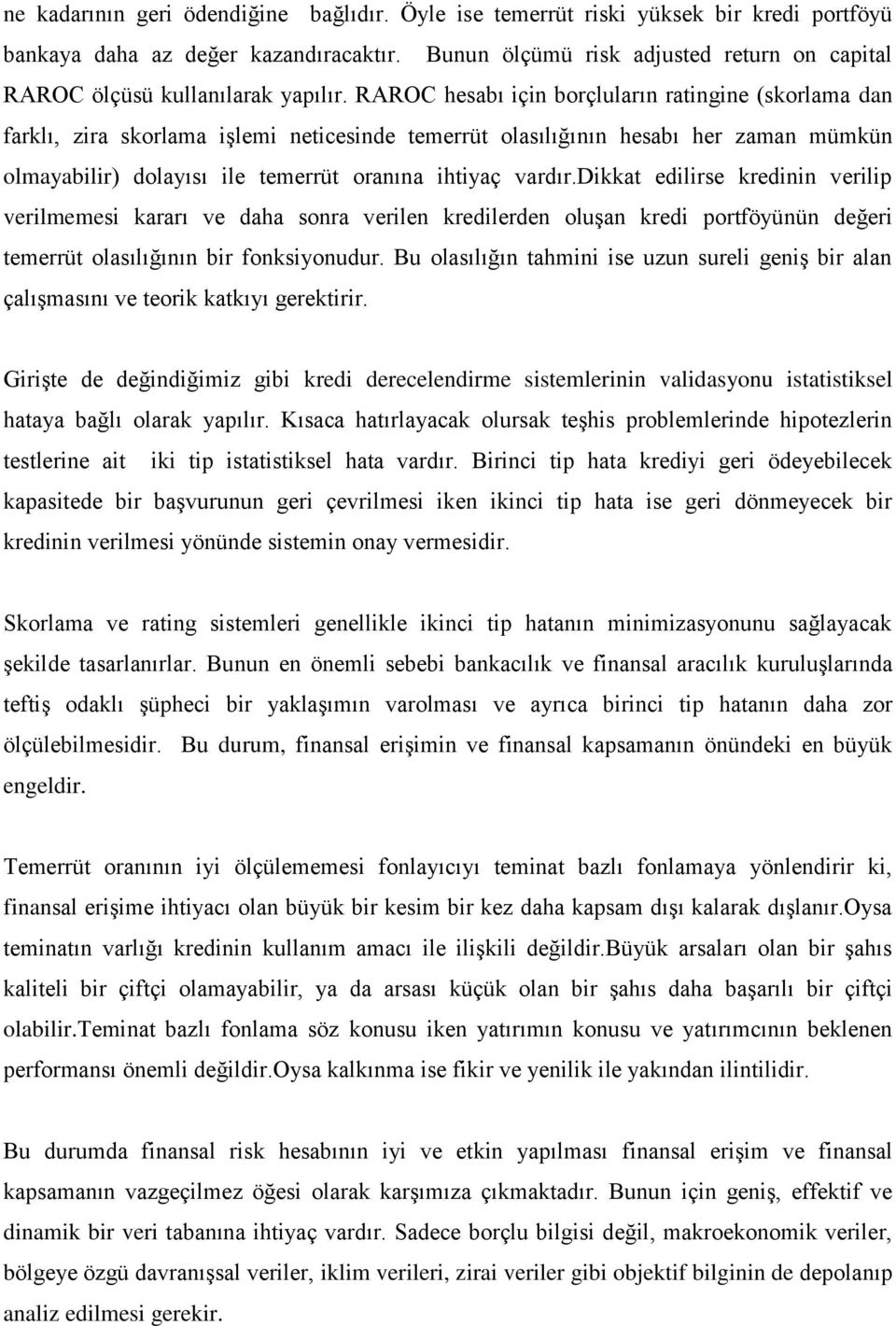 RAROC hesabı için borçluların ratingine (skorlama dan farklı, zira skorlama işlemi neticesinde temerrüt olasılığının hesabı her zaman mümkün olmayabilir) dolayısı ile temerrüt oranına ihtiyaç vardır.