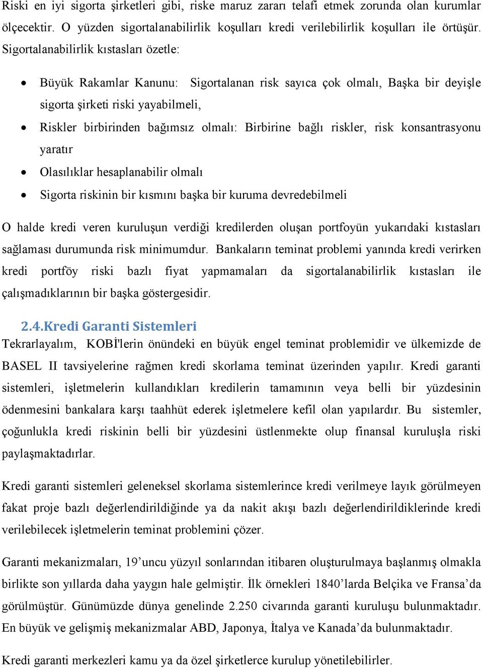 bağlı riskler, risk konsantrasyonu yaratır Olasılıklar hesaplanabilir olmalı Sigorta riskinin bir kısmını başka bir kuruma devredebilmeli O halde kredi veren kuruluşun verdiği kredilerden oluşan