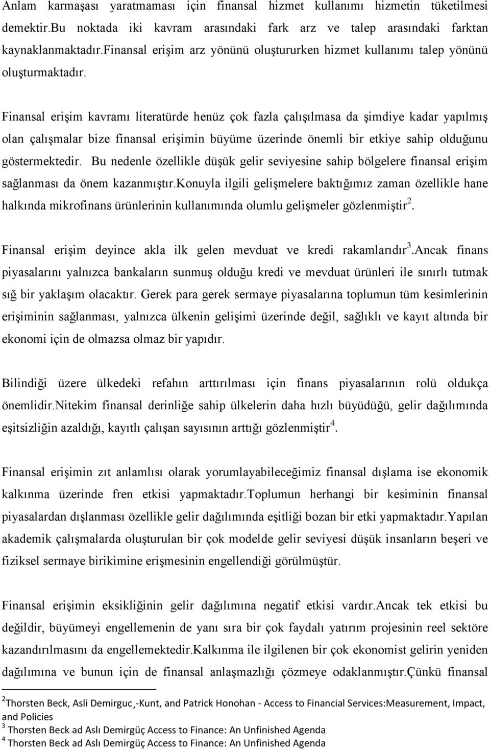 Finansal erişim kavramı literatürde henüz çok fazla çalışılmasa da şimdiye kadar yapılmış olan çalışmalar bize finansal erişimin büyüme üzerinde önemli bir etkiye sahip olduğunu göstermektedir.