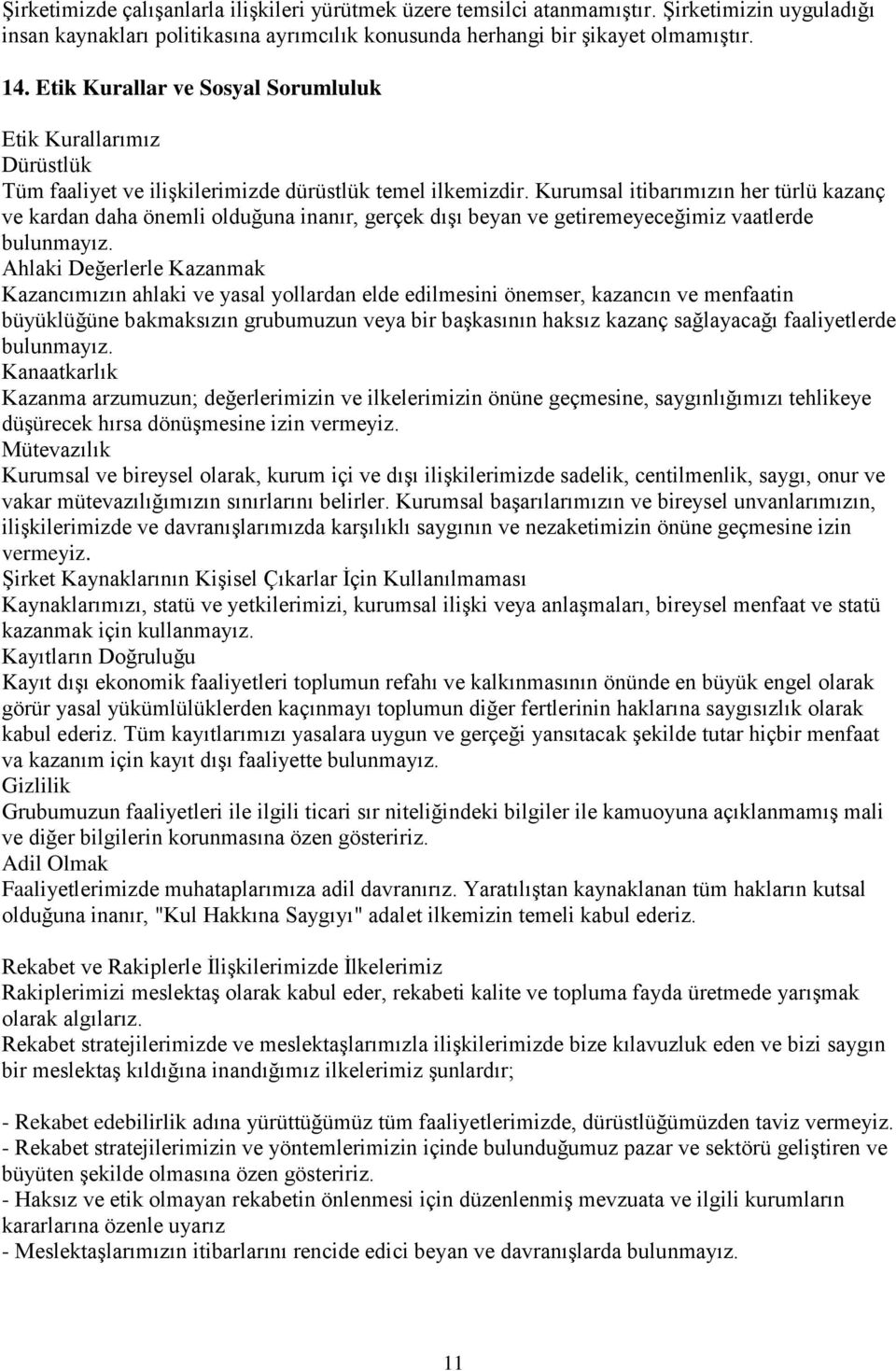 Kurumsal itibarımızın her türlü kazanç ve kardan daha önemli olduğuna inanır, gerçek dışı beyan ve getiremeyeceğimiz vaatlerde bulunmayız.