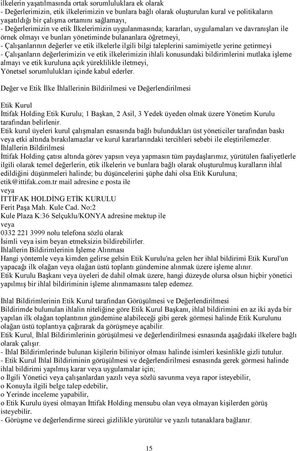 ilgili bilgi taleplerini samimiyetle yerine getirmeyi - Çalışanların değerlerimizin ve etik ilkelerimizin ihlali konusundaki bildirimlerini mutlaka işleme almayı ve etik kuruluna açık yüreklilikle