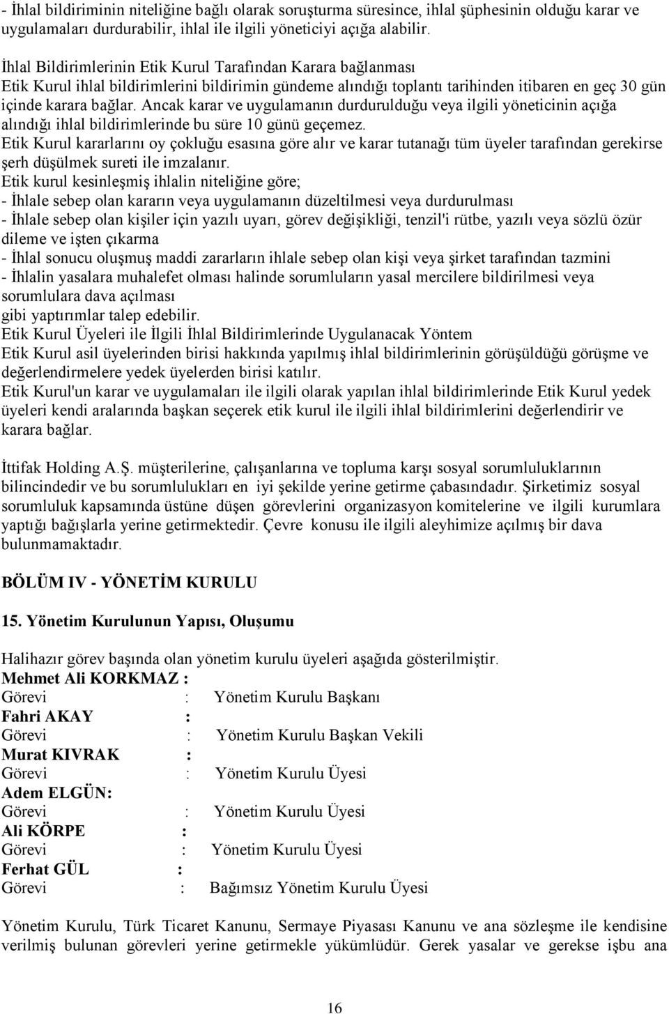 Ancak karar ve uygulamanın durdurulduğu veya ilgili yöneticinin açığa alındığı ihlal bildirimlerinde bu süre 10 günü geçemez.