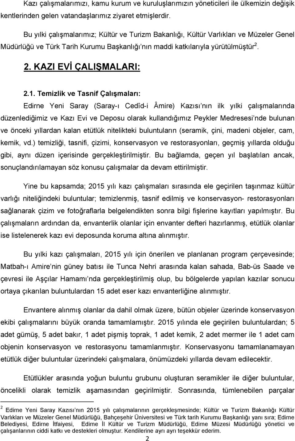 Temizlik ve Tasnif Çalışmaları: Edirne Yeni Saray (Saray-ı Cedîd-i Âmire) Kazısı nın ilk yılki çalışmalarında düzenlediğimiz ve Kazı Evi ve Deposu olarak kullandığımız Peykler Medresesi nde bulunan