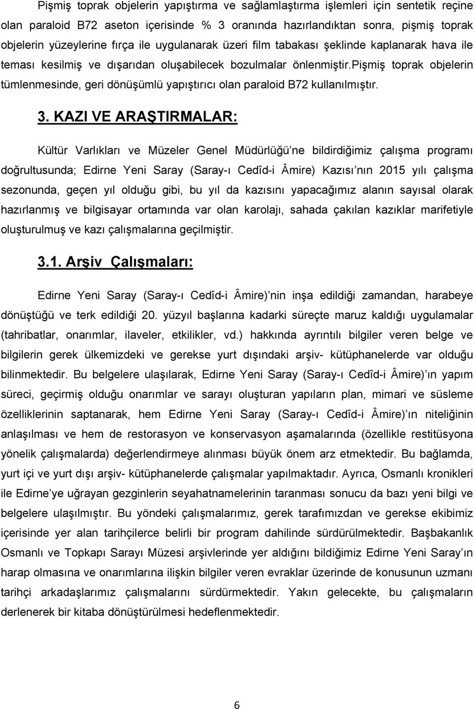 pişmiş toprak objelerin tümlenmesinde, geri dönüşümlü yapıştırıcı olan paraloid B72 kullanılmıştır. 3.