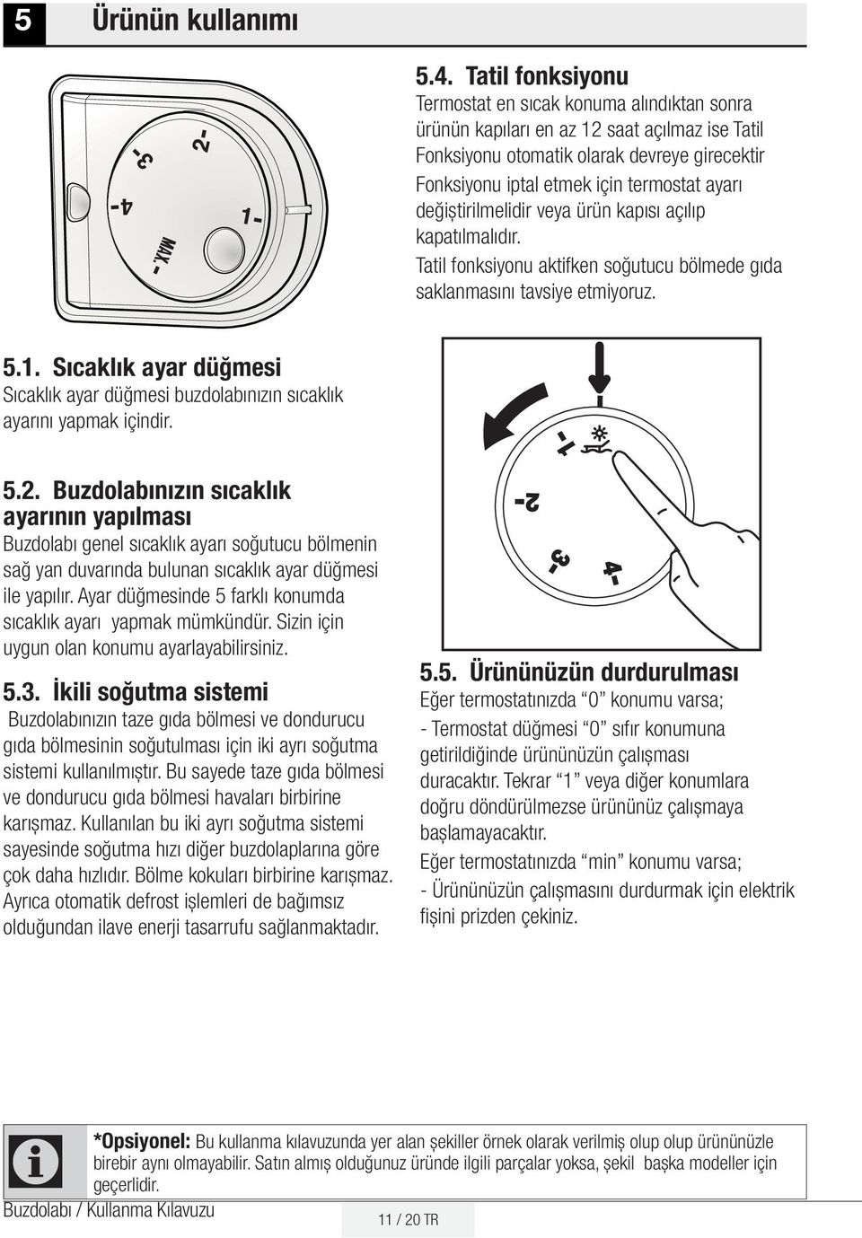 değiştirilmelidir veya ürün kapısı açılıp kapatılmalıdır. Tatil fonksiyonu aktifken soğutucu bölmede gıda saklanmasını tavsiye etmiyoruz. 5.1.