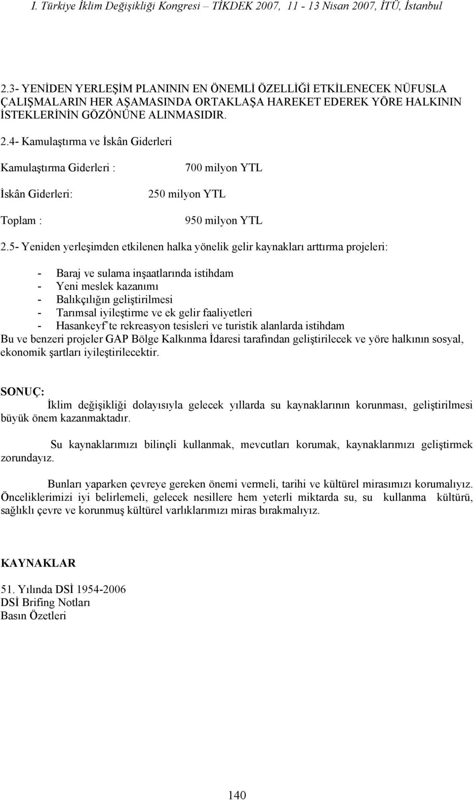 5- Yeniden yerleşimden etkilenen halka yönelik gelir kaynakları arttırma projeleri: - Baraj ve sulama inşaatlarında istihdam - Yeni meslek kazanımı - Balıkçılığın geliştirilmesi - Tarımsal