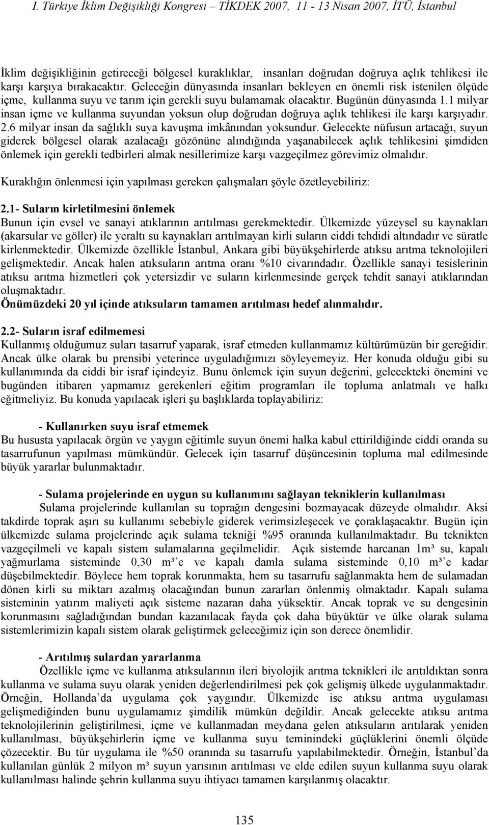 1 milyar insan içme ve kullanma suyundan yoksun olup doğrudan doğruya açlık tehlikesi ile karşı karşıyadır. 2.6 milyar insan da sağlıklı suya kavuşma imkânından yoksundur.