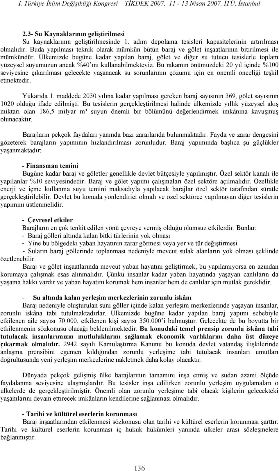 Ülkemizde bugüne kadar yapılan baraj, gölet ve diğer su tutucu tesislerle toplam yüzeysel suyumuzun ancak %40 ını kullanabilmekteyiz.