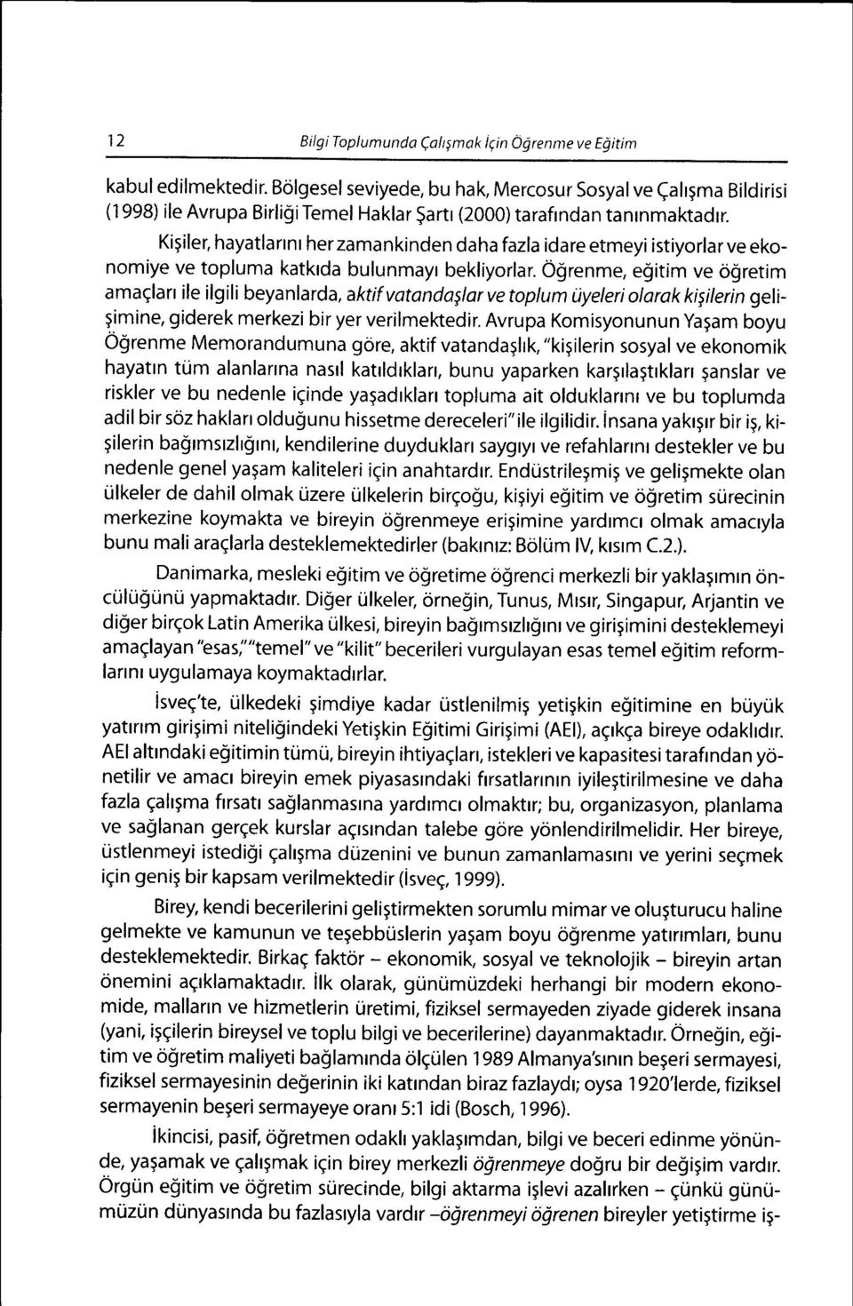 KiSiler, hayatlartnt herzamankinden daha fazla idare etmeyi istiyorlar ve ekonomiye ve topluma katkrda bulunmayr bekliyorlar.