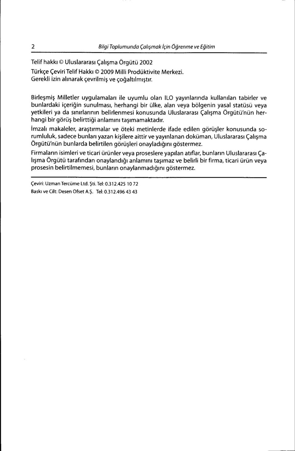 BirleSmig Milletler uygulamalan ile uyumlu olan ILO yayrnlarrnda kullanrlan tabirler ve bunlardaki igerigin sunulmasr, herhangi bir rllke, alan veya bolgenin yasal stattisti veya yetkileri ya da