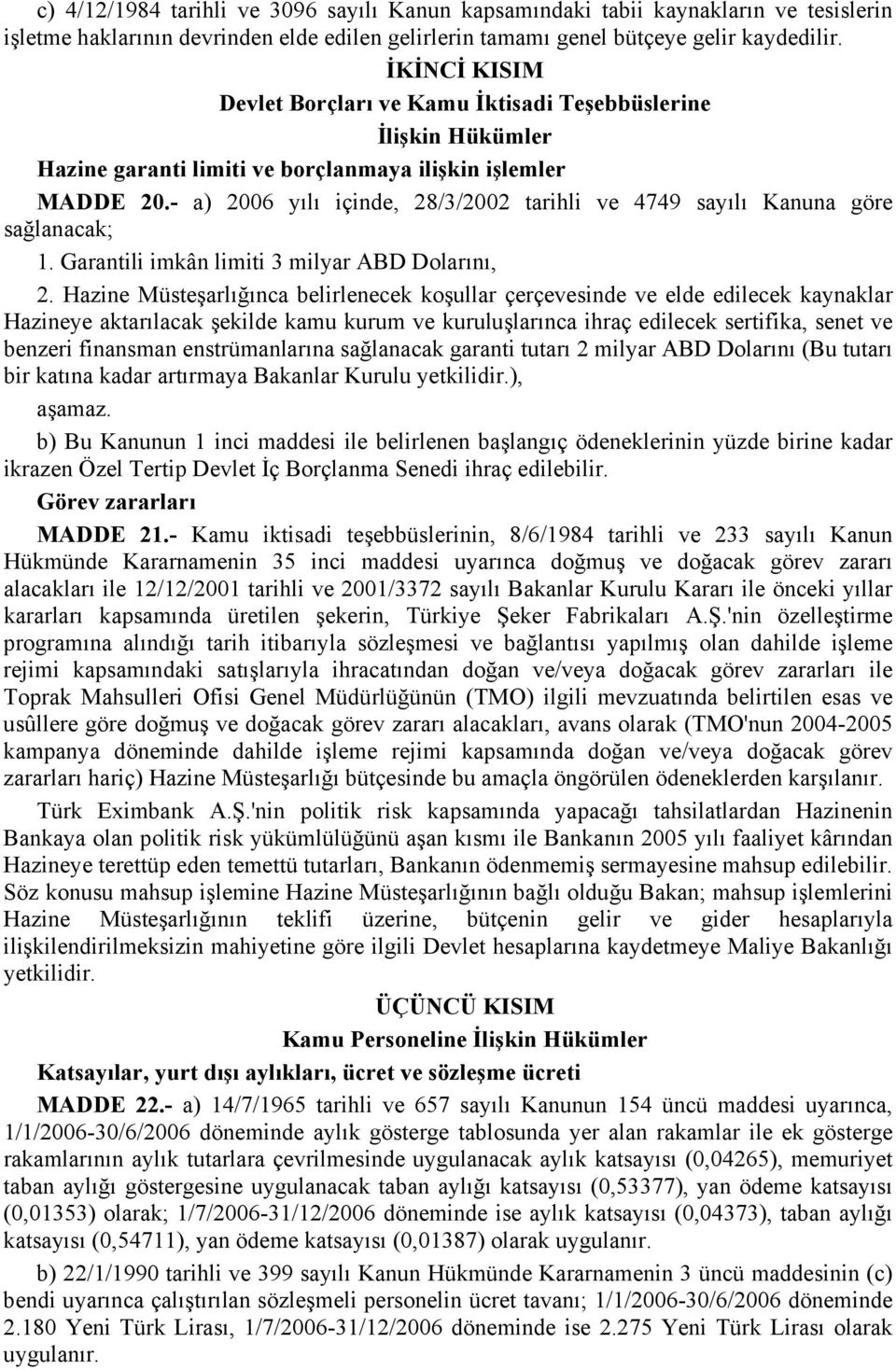 - a) 2006 yılı içinde, 28/3/2002 tarihli ve 4749 sayılı Kanuna göre sağlanacak; 1. Garantili imkân limiti 3 milyar ABD Dolarını, 2.