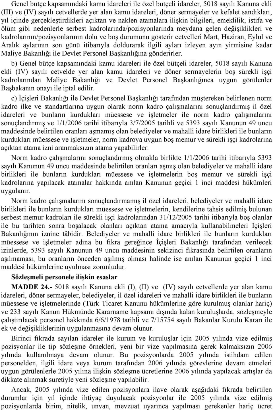 kadrolarının/pozisyonlarının dolu ve boş durumunu gösterir cetvelleri Mart, Haziran, Eylül ve Aralık aylarının son günü itibarıyla doldurarak ilgili ayları izleyen ayın yirmisine kadar Maliye