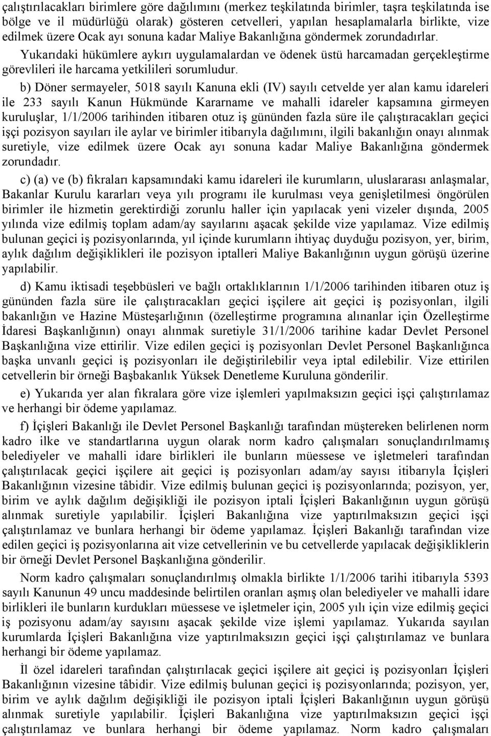 Yukarıdaki hükümlere aykırı uygulamalardan ve ödenek üstü harcamadan gerçekleştirme görevlileri ile harcama yetkilileri sorumludur.