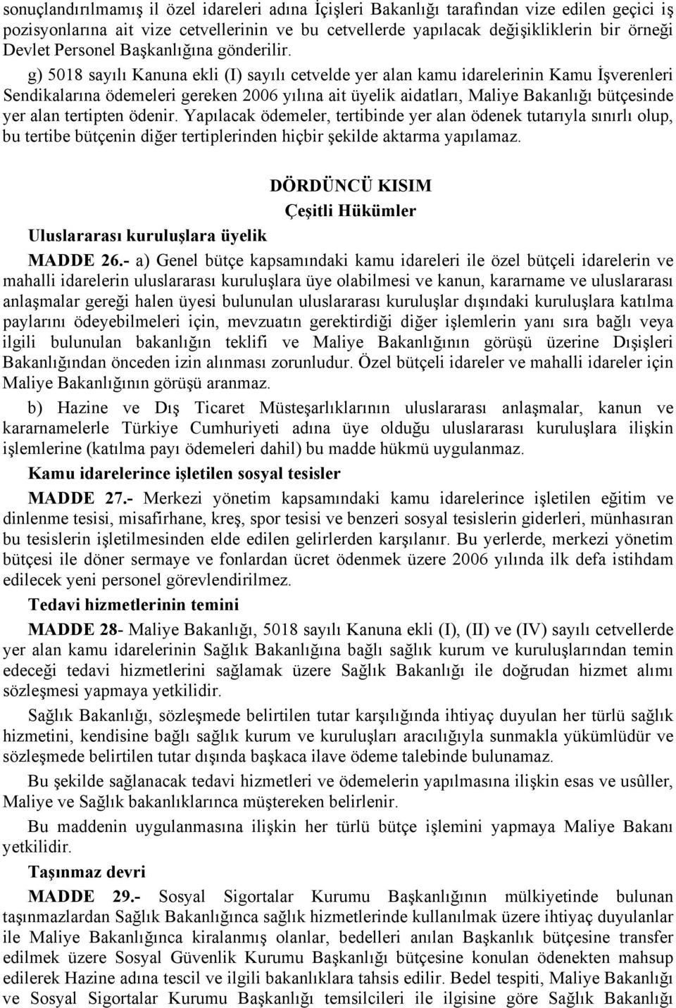 g) 5018 sayılı Kanuna ekli (I) sayılı cetvelde yer alan kamu idarelerinin Kamu İşverenleri Sendikalarına ödemeleri gereken 2006 yılına ait üyelik aidatları, Maliye Bakanlığı bütçesinde yer alan