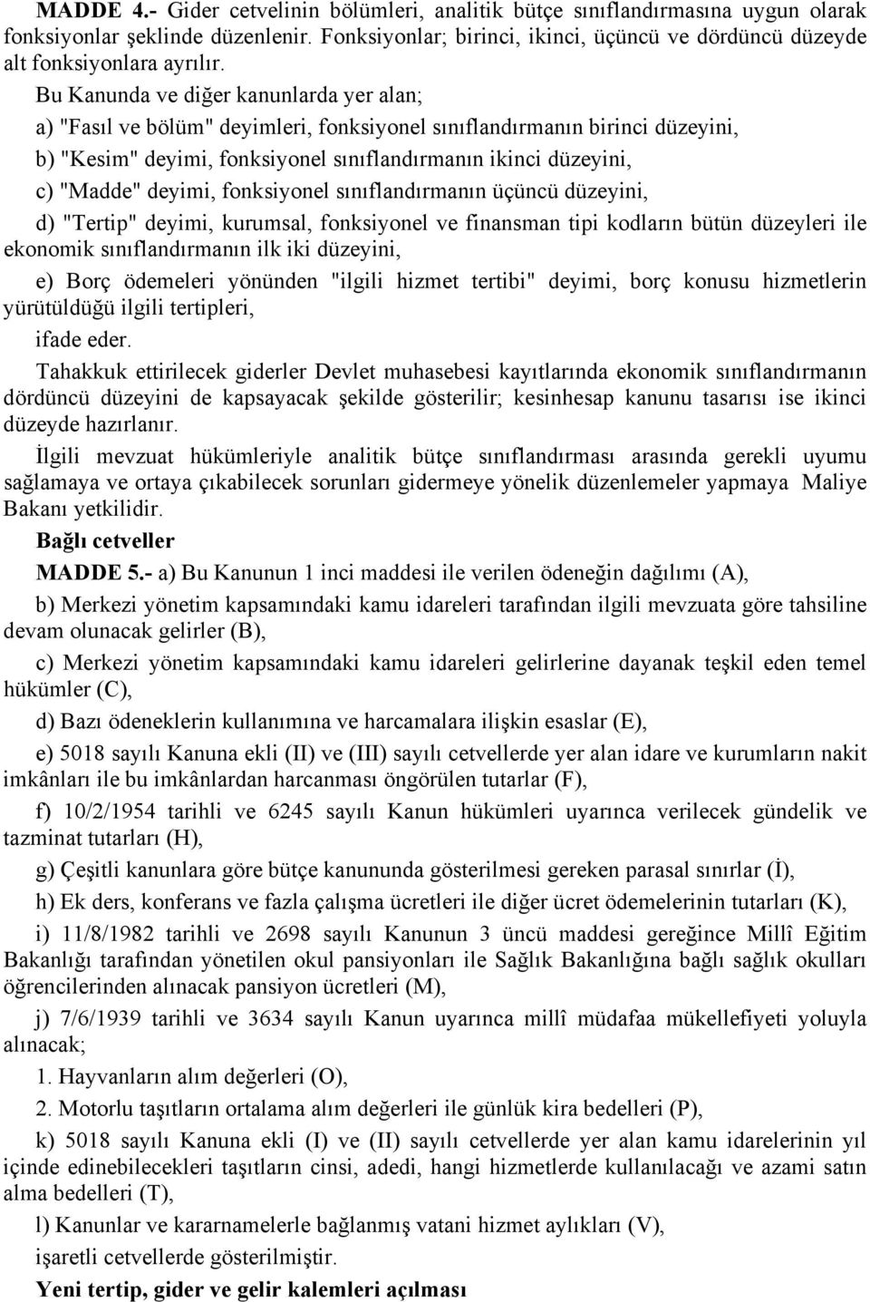 Bu Kanunda ve diğer kanunlarda yer alan; a) "Fasıl ve bölüm" deyimleri, fonksiyonel sınıflandırmanın birinci düzeyini, b) "Kesim" deyimi, fonksiyonel sınıflandırmanın ikinci düzeyini, c) "Madde"