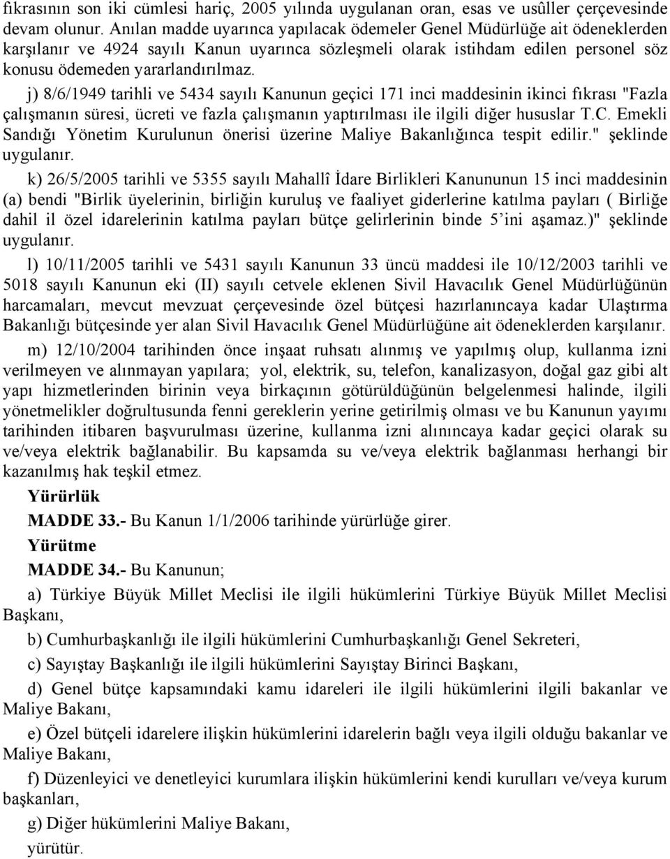 j) 8/6/1949 tarihli ve 5434 sayılı Kanunun geçici 171 inci maddesinin ikinci fıkrası "Fazla çalışmanın süresi, ücreti ve fazla çalışmanın yaptırılması ile ilgili diğer hususlar T.C.