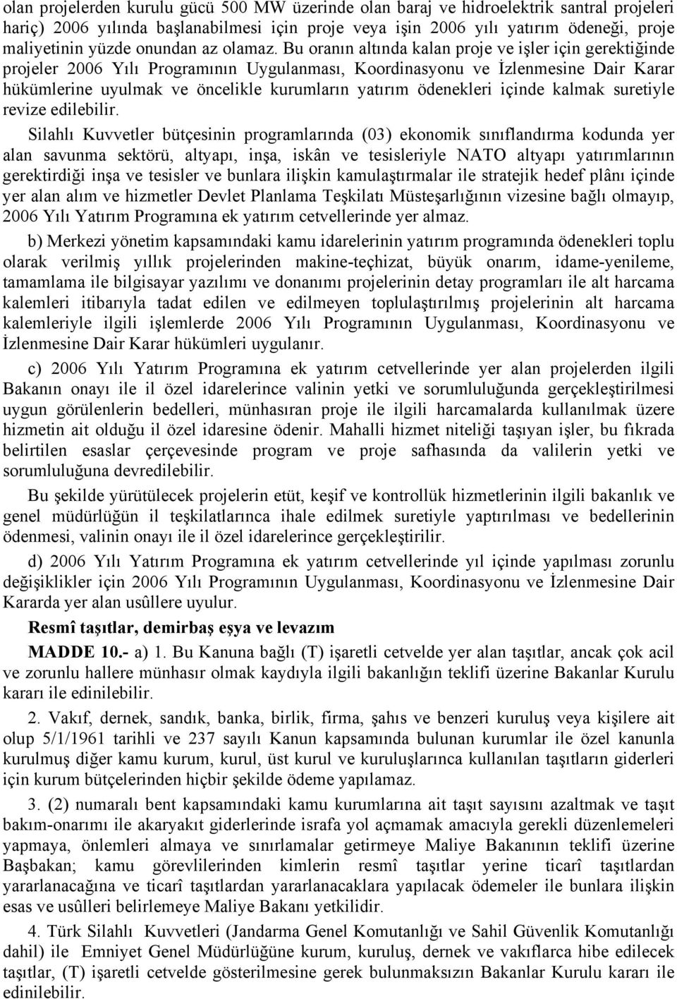 Bu oranın altında kalan proje ve işler için gerektiğinde projeler 2006 Yılı Programının Uygulanması, Koordinasyonu ve İzlenmesine Dair Karar hükümlerine uyulmak ve öncelikle kurumların yatırım