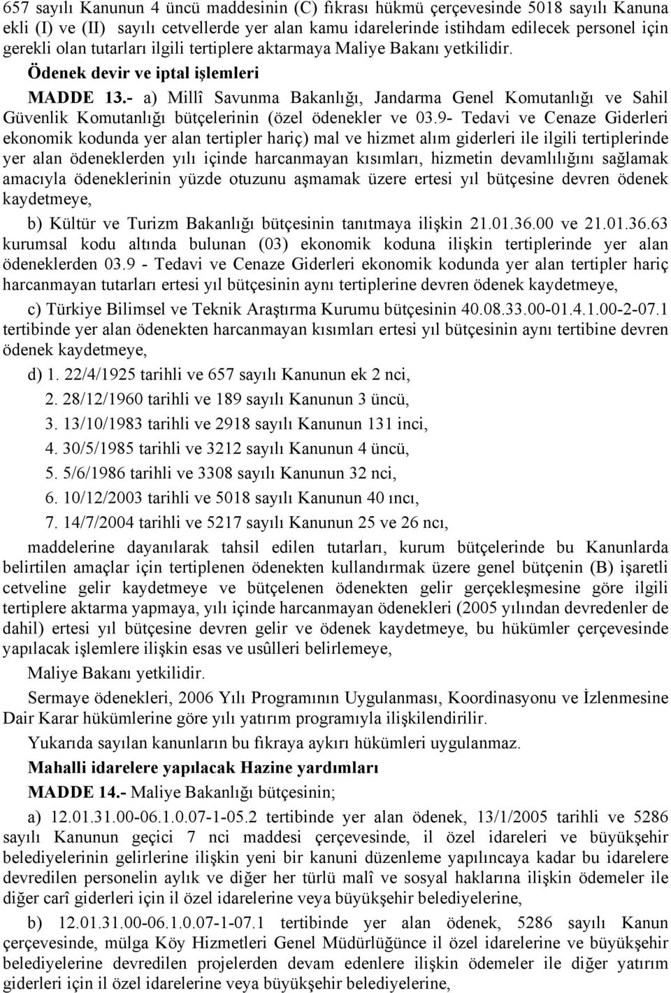 - a) Millî Savunma Bakanlığı, Jandarma Genel Komutanlığı ve Sahil Güvenlik Komutanlığı bütçelerinin (özel ödenekler ve 03.