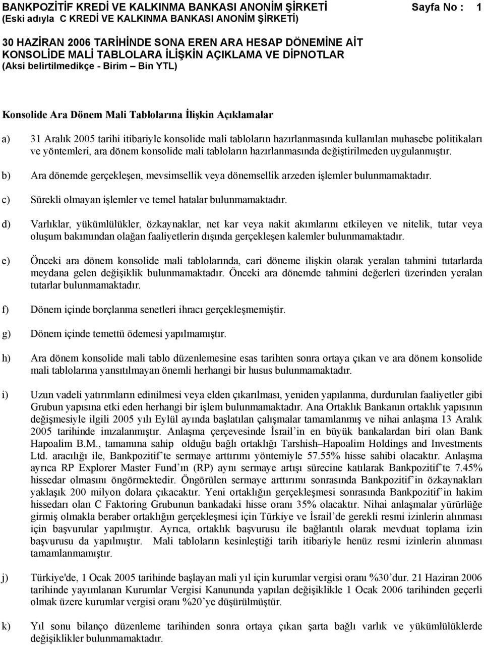 b) Ara dönemde gerçekleşen, mevsimsellik veya dönemsellik arzeden işlemler bulunmamaktadır. c) Sürekli olmayan işlemler ve temel hatalar bulunmamaktadır.