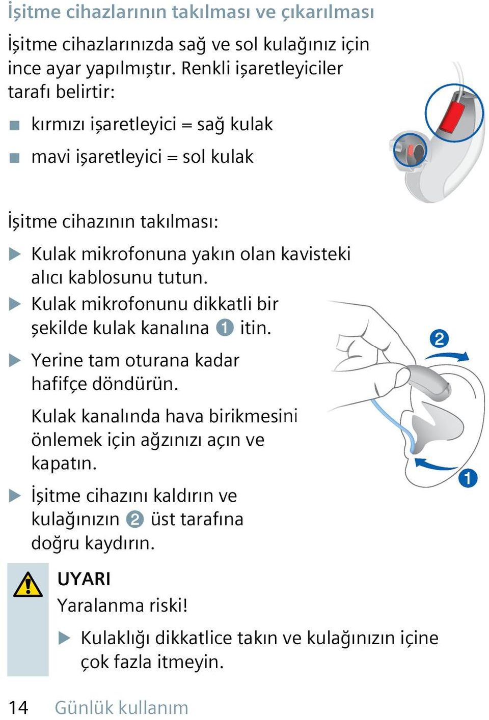 kavisteki alıcı kablosunu tutun. XXKulak mikrofonunu dikkatli bir şekilde kulak kanalına ➊ itin. XXYerine tam oturana kadar hafifçe döndürün.