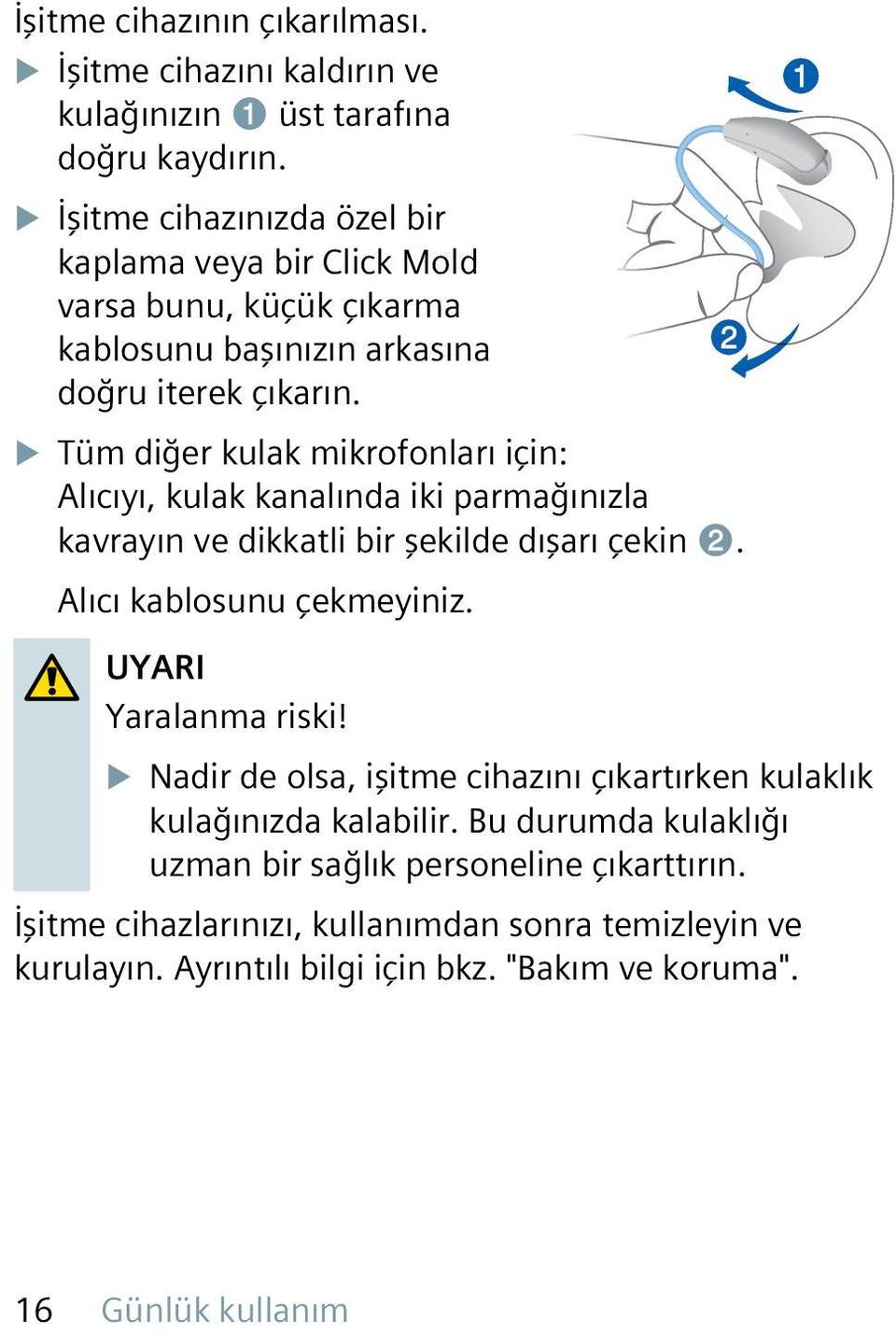 XXTüm diğer kulak mikrofonları için: Alıcıyı, kulak kanalında iki parmağınızla kavrayın ve dikkatli bir şekilde dışarı çekin ➋. Alıcı kablosunu çekmeyiniz.