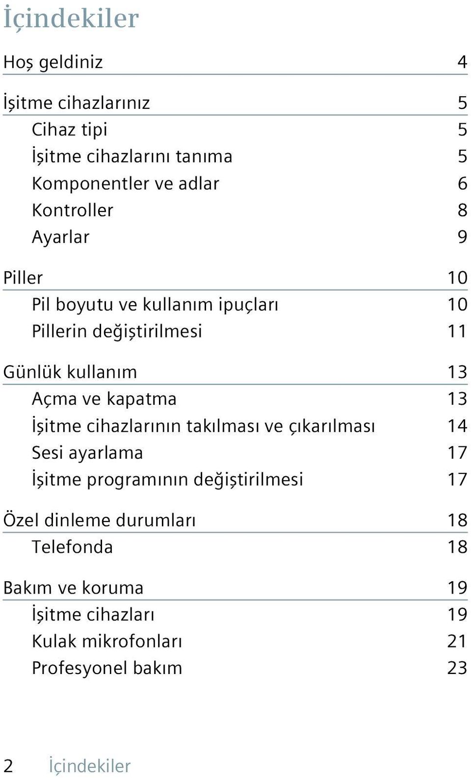 ve kapatma 13 İşitme cihazlarının takılması ve çıkarılması 14 Sesi ayarlama 17 İşitme programının değiştirilmesi 17 Özel