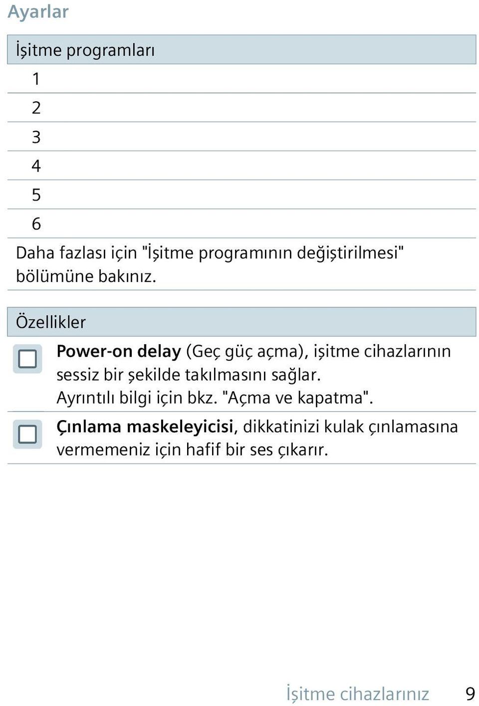 Özellikler Power-on delay (Geç güç açma), işitme cihazlarının sessiz bir şekilde takılmasını