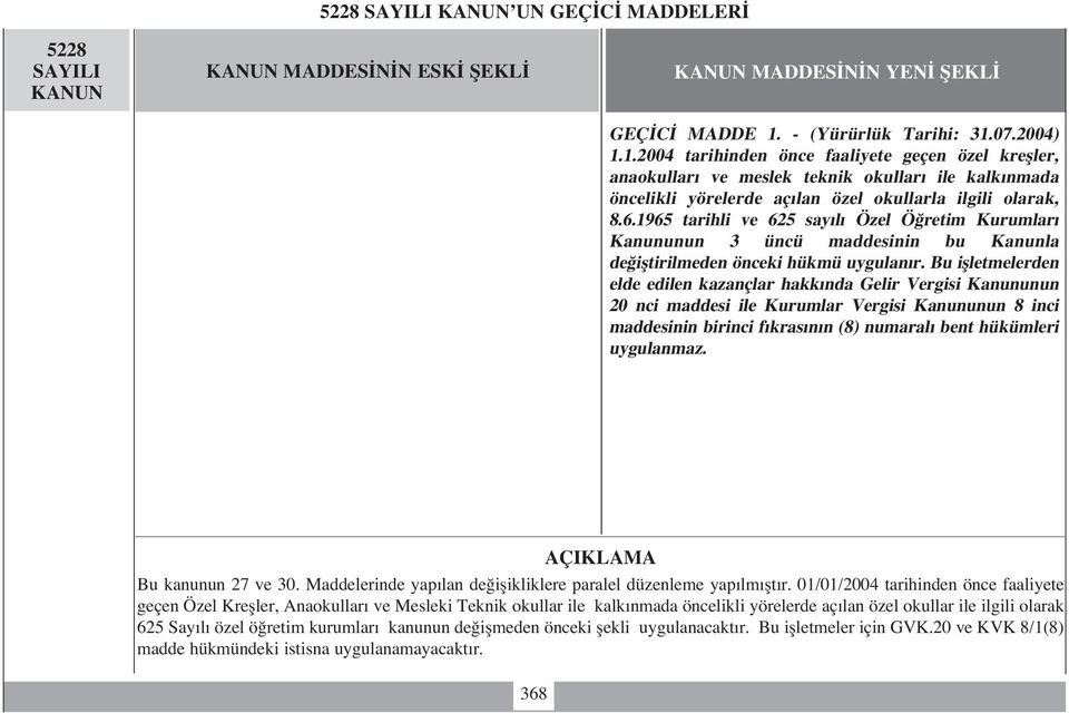 1965 tarihli ve 625 say l Özel Ö retim Kurumlar Kanununun 3 üncü maddesinin bu Kanunla de ifltirilmeden önceki hükmü uygulan r.