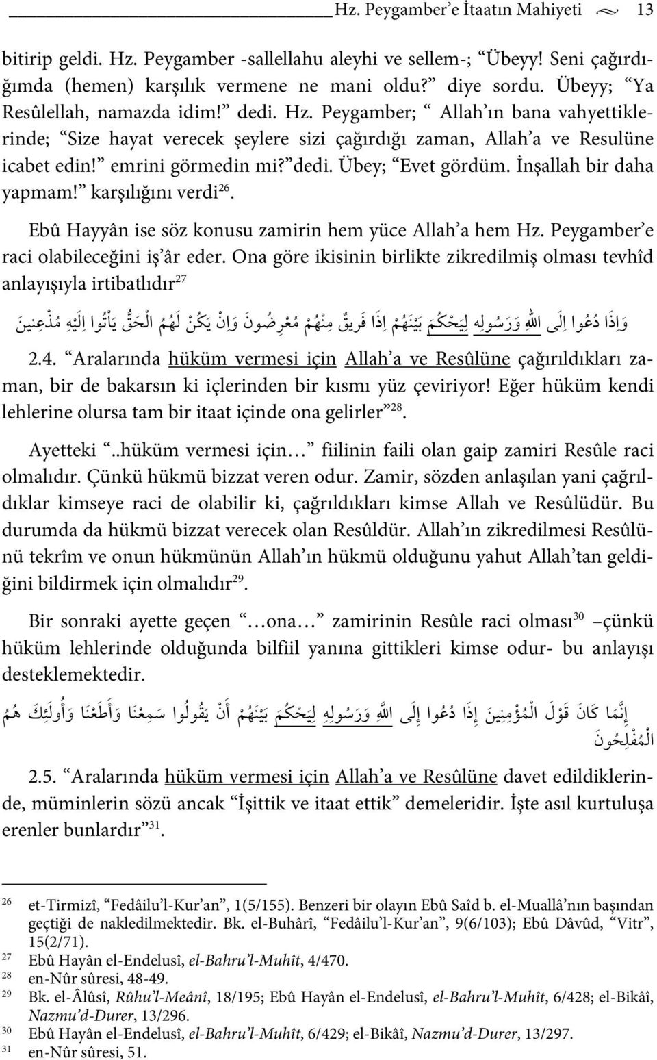 İnşallah bir daha yapmam! karşılığını verdi 26. Ebû Hayyân ise söz konusu zamirin hem yüce Allah a hem Hz. Peygamber e raci olabileceğini iş âr eder.