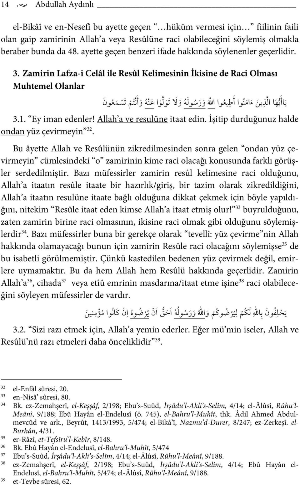 Ey iman edenler! Allah a ve resulüne itaat edin. İşitip durduğunuz halde ondan yüz çevirmeyin 32.