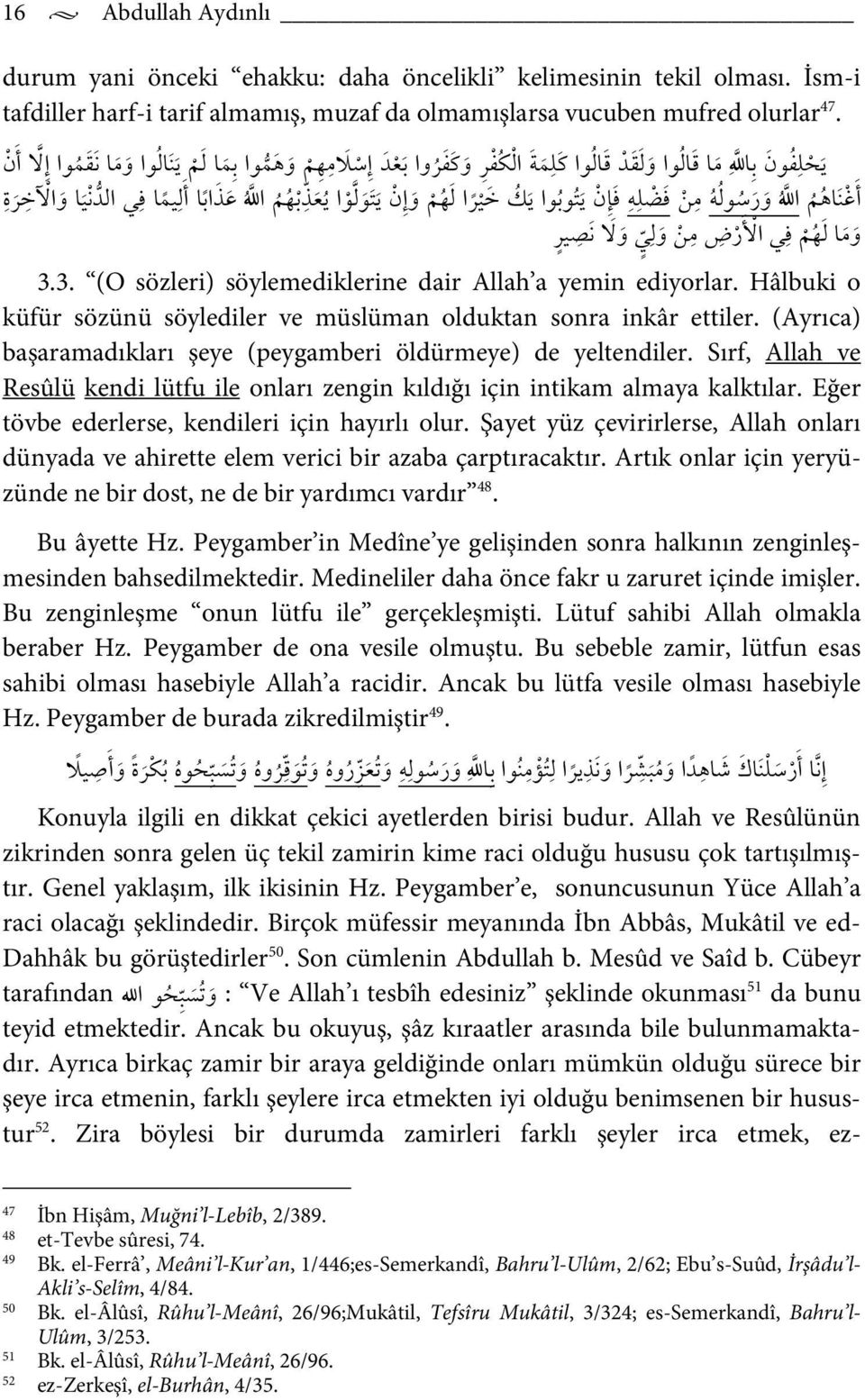 Hâlbuki o küfür sözünü söylediler ve müslüman olduktan sonra inkâr ettiler. (Ayrıca) başaramadıkları şeye (peygamberi öldürmeye) de yeltendiler.