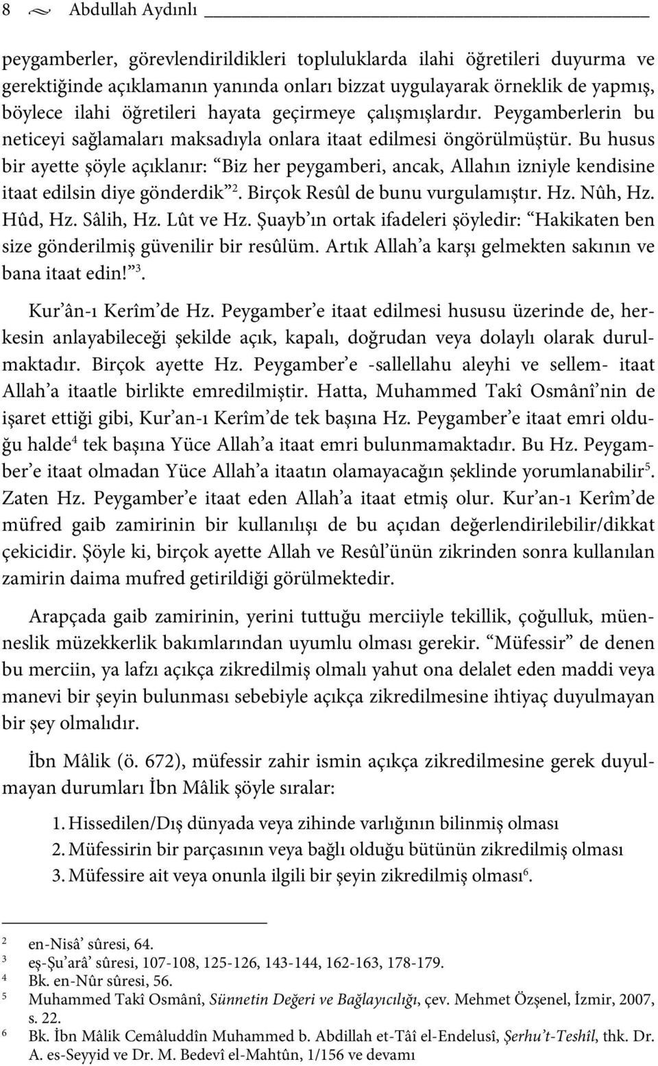 Bu husus bir ayette şöyle açıklanır: Biz her peygamberi, ancak, Allahın izniyle kendisine itaat edilsin diye gönderdik 2. Birçok Resûl de bunu vurgulamıştır. Hz. Nûh, Hz. Hûd, Hz. Sâlih, Hz.