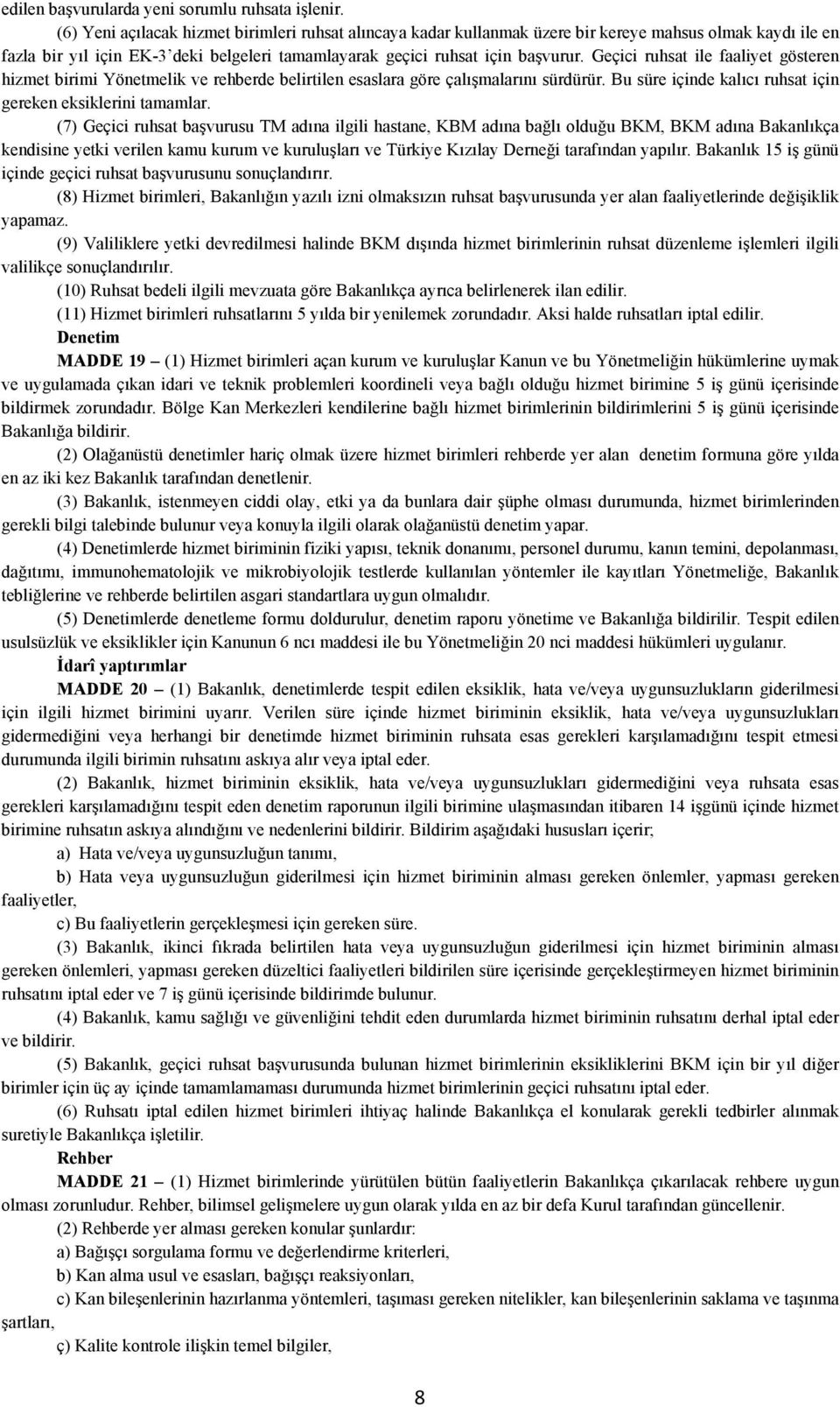 Geçici ruhsat ile faaliyet gösteren hizmet birimi Yönetmelik ve rehberde belirtilen esaslara göre çalışmalarını sürdürür. Bu süre içinde kalıcı ruhsat için gereken eksiklerini tamamlar.