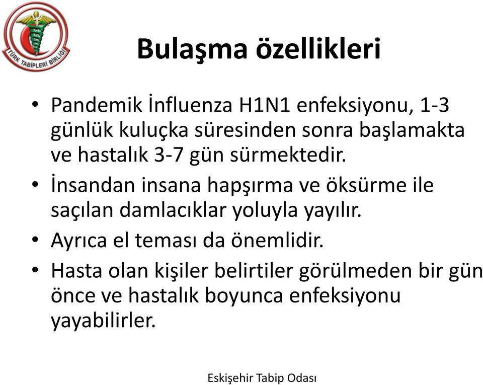 İnsandan insana hapşırma ve öksürme ile saçılan damlacıklar yoluyla yayılır.