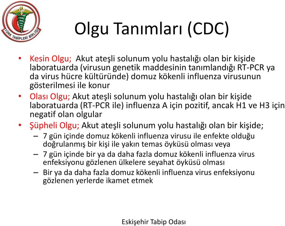 olgular Şüpheli Olgu; Akut ateşli solunum yolu hastalığı olan bir kişide; 7 gün içinde domuz kökenli influenza virusu ile enfekte olduğu doğrulanmış bir kişi ile yakın temas öyküsü olması veya 7