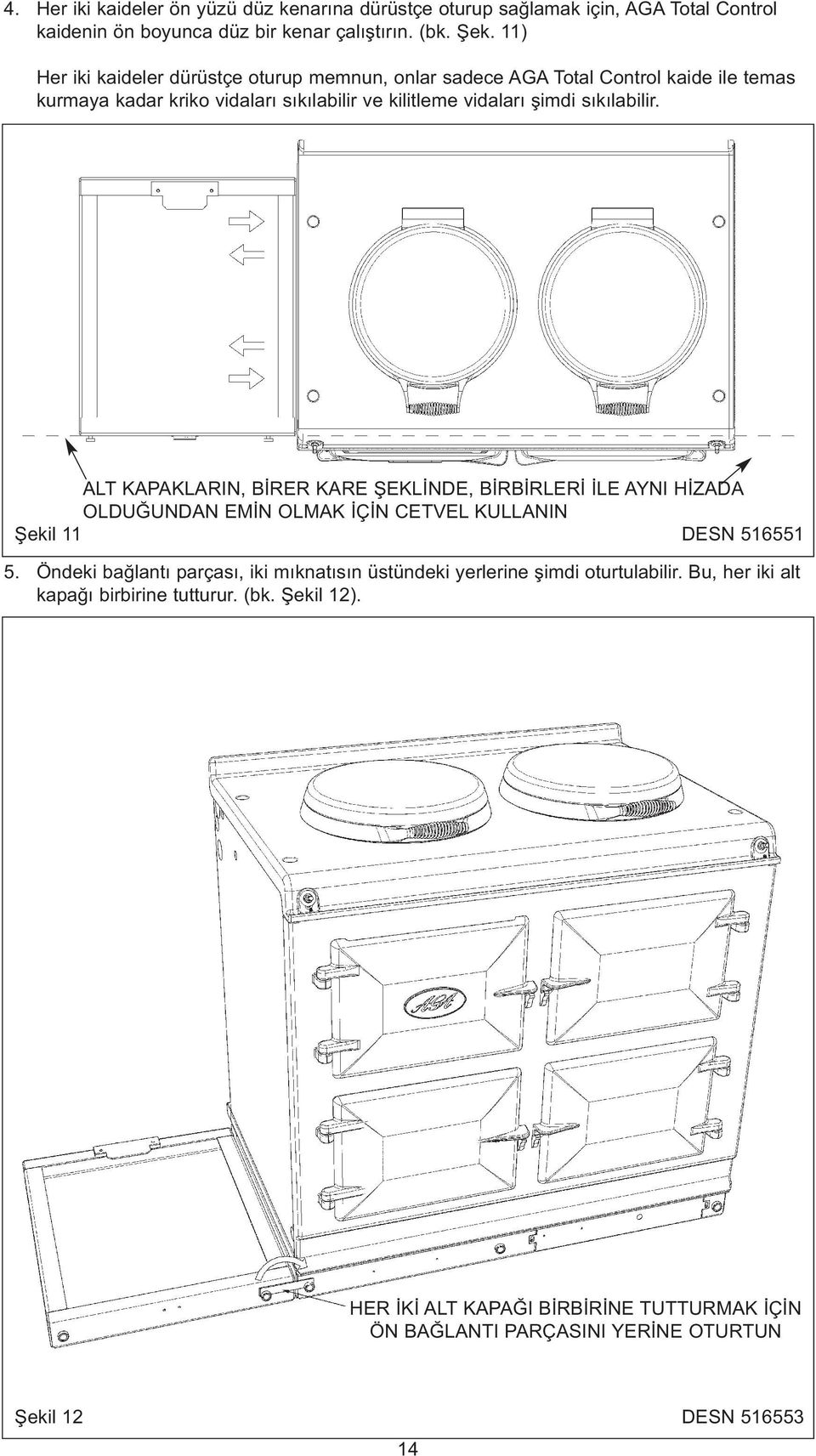 ALT KAPAKLARIN, BİRER KARE ŞEKLİNDE, BİRBİRLERİ İLE AYNI HİZADA OLDUĞUNDAN EMİN OLMAK İÇİN CETVEL KULLANIN Şekil 11 DESN 516551 5.