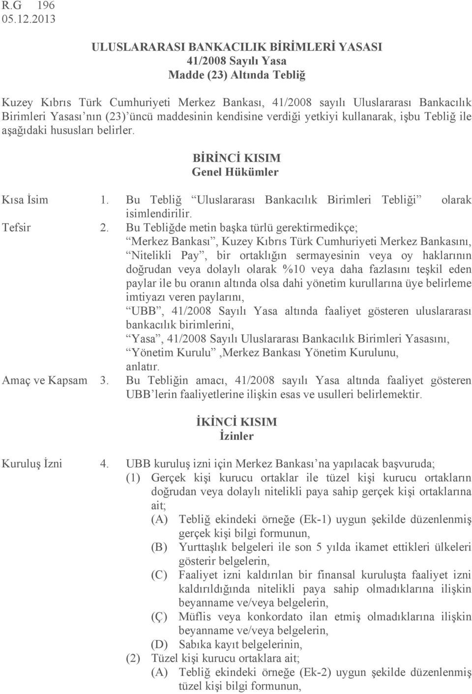 (23) üncü maddesinin kendisine verdiği yetkiyi kullanarak, işbu Tebliğ ile aşağıdaki hususları belirler. BİRİNCİ KISIM Genel Hükümler Kısa İsim 1.