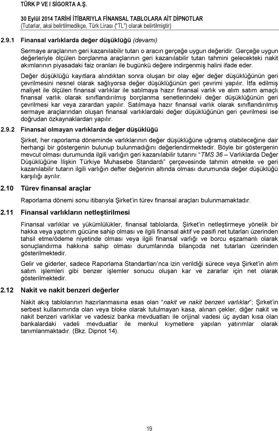 Değer düşüklüğü kayıtlara alındıktan sonra oluşan bir olay eğer değer düşüklüğünün geri çevrilmesini nesnel olarak sağlıyorsa değer düşüklüğünün geri çevrimi yapılır.