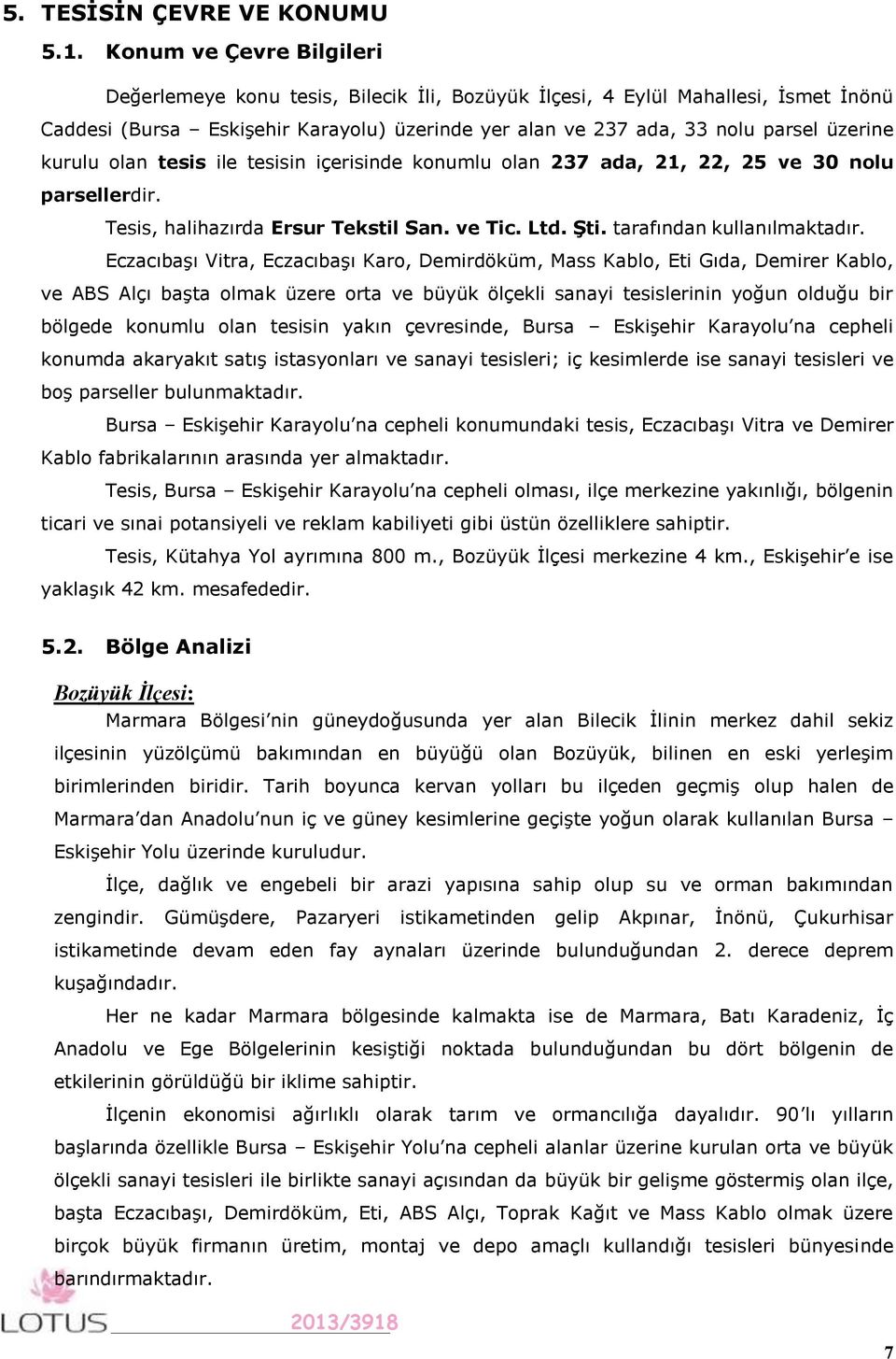 kurulu olan tesis ile tesisin içerisinde konumlu olan 237 ada, 21, 22, 25 ve 30 nolu parsellerdir. Tesis, halihazırda Ersur Tekstil San. ve Tic. Ltd. Şti. tarafından kullanılmaktadır.