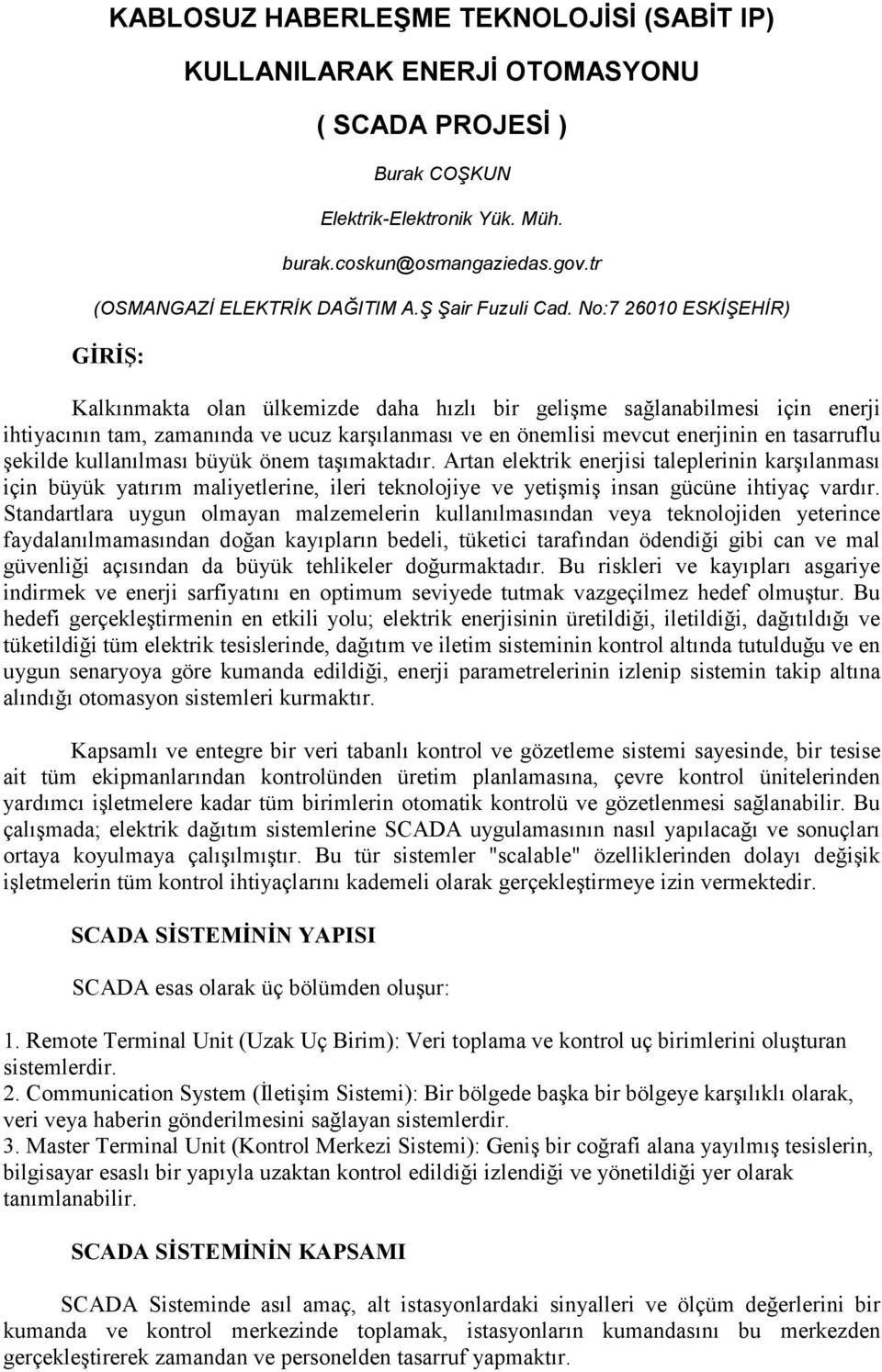 No:7 26010 ESKĐŞEHĐR) GĐRĐŞ: Kalkınmakta olan ülkemizde daha hızlı bir gelişme sağlanabilmesi için enerji ihtiyacının tam, zamanında ve ucuz karşılanması ve en önemlisi mevcut enerjinin en tasarruflu