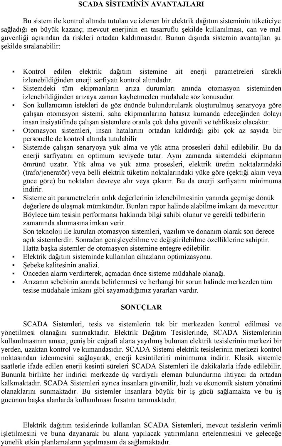 Bunun dışında sistemin avantajları şu şekilde sıralanabilir: Kontrol edilen elektrik dağıtım sistemine ait enerji parametreleri sürekli izlenebildiğinden enerji sarfiyatı kontrol altındadır.