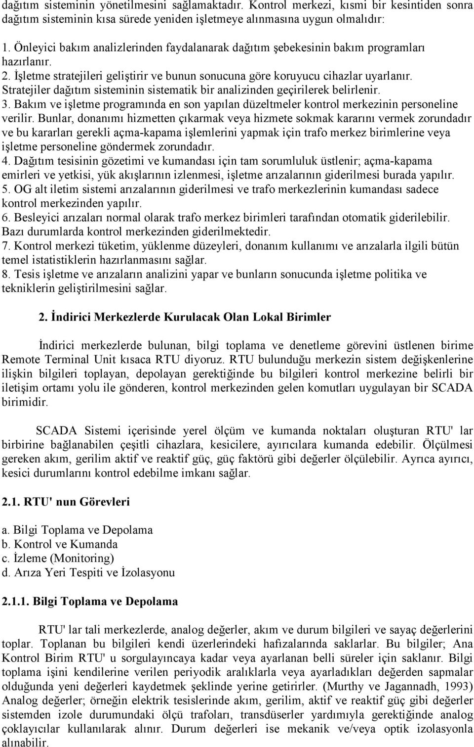 Stratejiler dağıtım sisteminin sistematik bir analizinden geçirilerek belirlenir. 3. Bakım ve işletme programında en son yapılan düzeltmeler kontrol merkezinin personeline verilir.